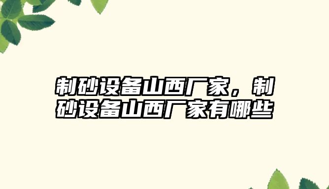 制砂設備山西廠家，制砂設備山西廠家有哪些