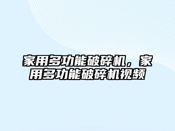 家用多功能破碎機，家用多功能破碎機視頻