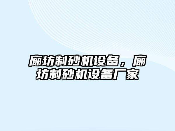 廊坊制砂機設備，廊坊制砂機設備廠家