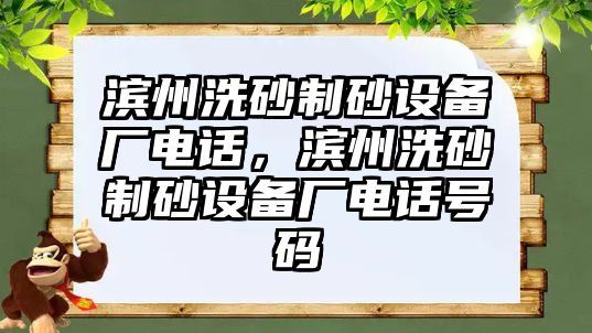 濱州洗砂制砂設備廠電話，濱州洗砂制砂設備廠電話號碼