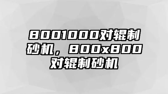 8001000對輥制砂機，800x800對輥制砂機