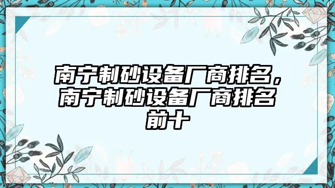 南寧制砂設備廠商排名，南寧制砂設備廠商排名前十