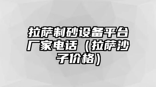 拉薩制砂設備平臺廠家電話（拉薩沙子價格）