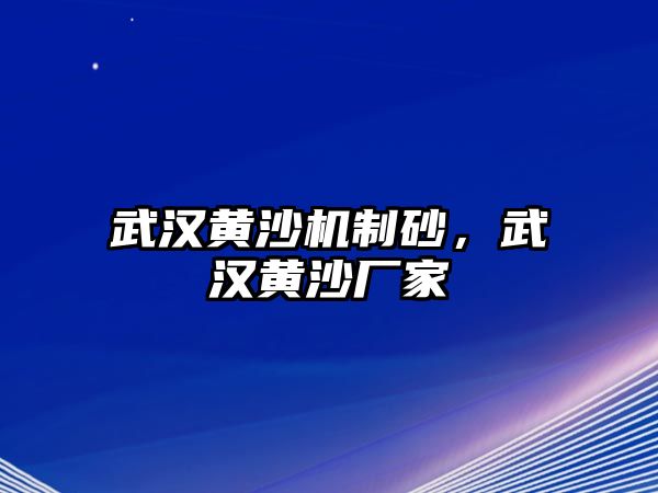 武漢黃沙機(jī)制砂，武漢黃沙廠家