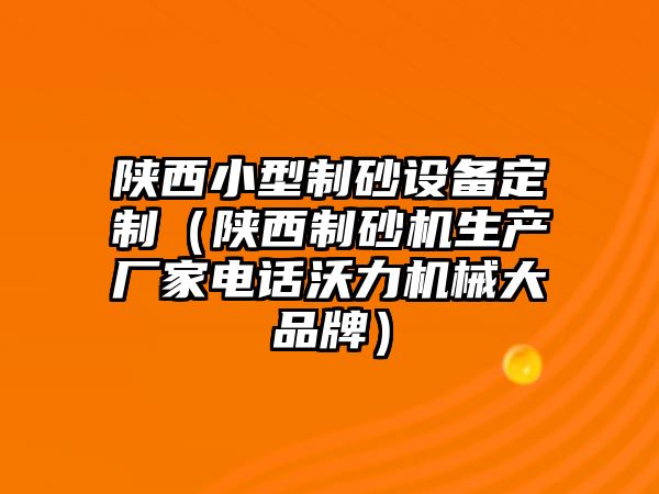 陜西小型制砂設備定制（陜西制砂機生產廠家電話沃力機械大品牌）