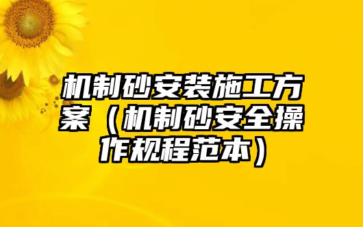 機制砂安裝施工方案（機制砂安全操作規程范本）