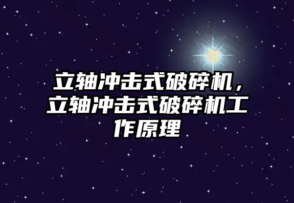 立軸沖擊式破碎機，立軸沖擊式破碎機工作原理