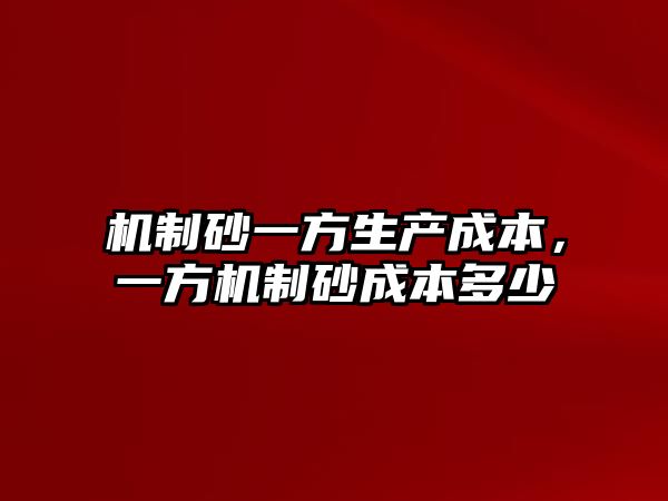 機制砂一方生產成本，一方機制砂成本多少