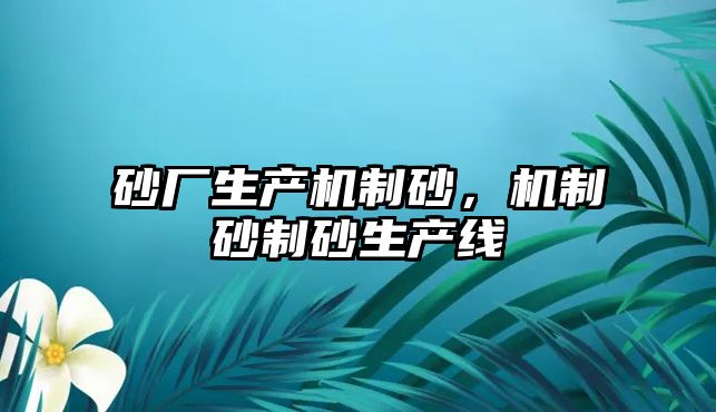 砂廠生產機制砂，機制砂制砂生產線