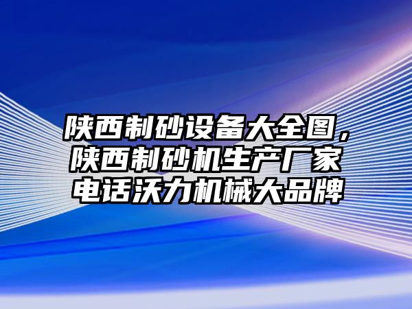 陜西制砂設備大全圖，陜西制砂機生產廠家電話沃力機械大品牌