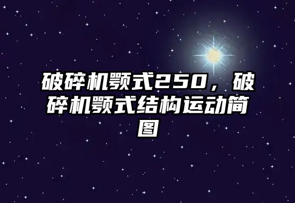 破碎機顎式250，破碎機顎式結構運動簡圖