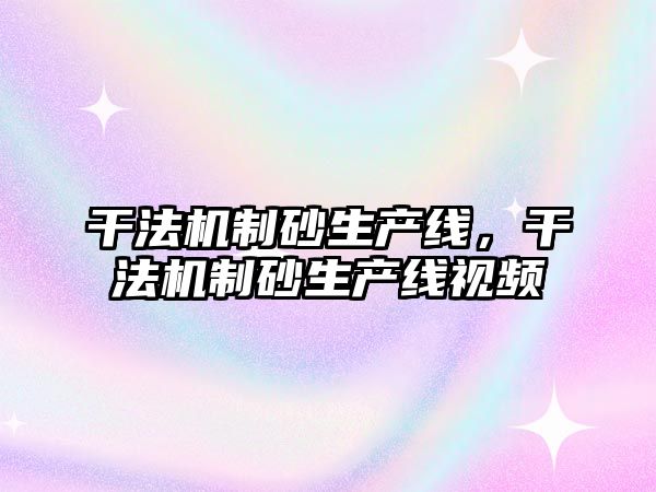 干法機制砂生產線，干法機制砂生產線視頻