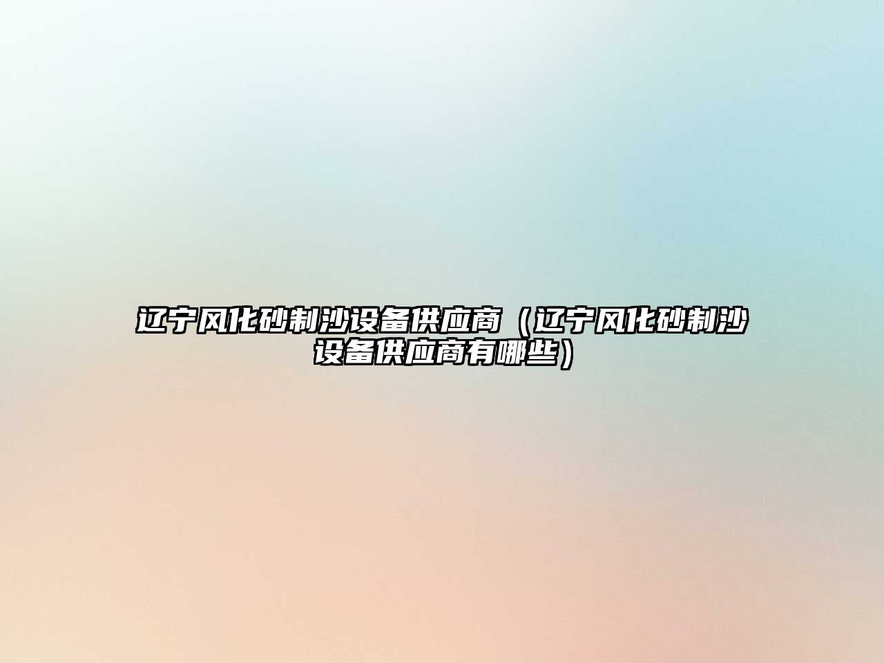 遼寧風化砂制沙設備供應商（遼寧風化砂制沙設備供應商有哪些）