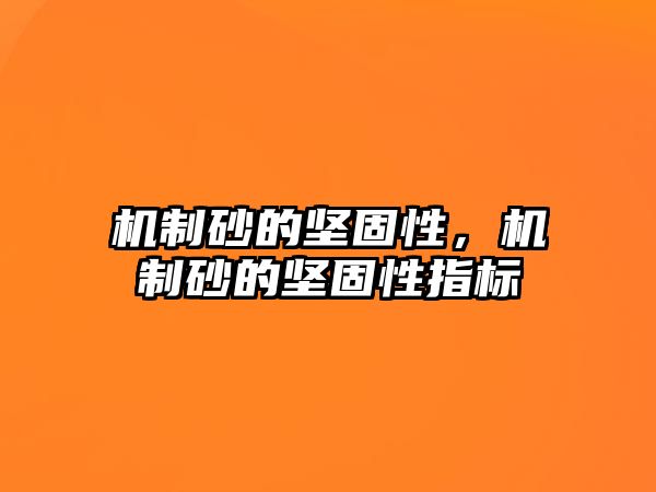 機制砂的堅固性，機制砂的堅固性指標