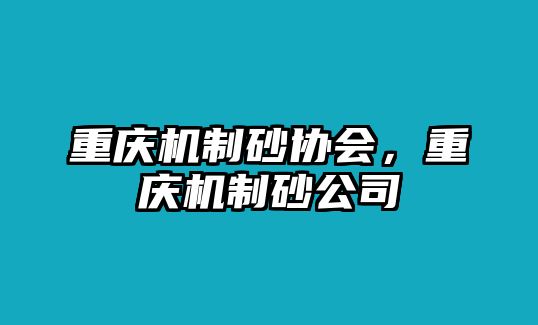 重慶機制砂協(xié)會，重慶機制砂公司