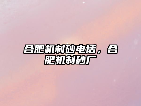 合肥機制砂電話，合肥機制砂廠