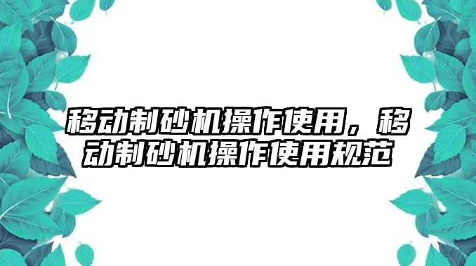 移動制砂機操作使用，移動制砂機操作使用規范