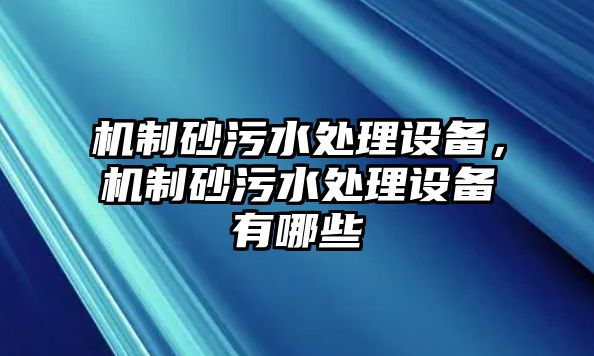 機制砂污水處理設備，機制砂污水處理設備有哪些