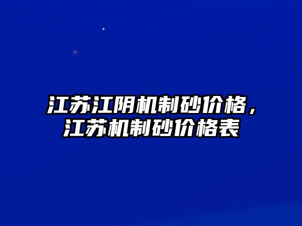 江蘇江陰機制砂價格，江蘇機制砂價格表