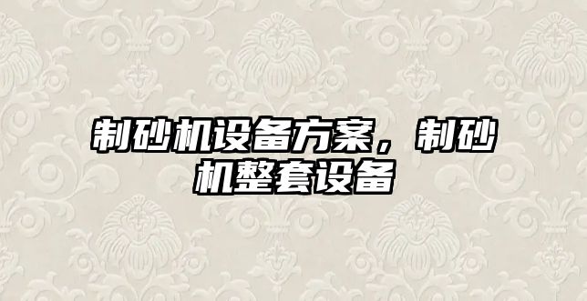 制砂機設備方案，制砂機整套設備