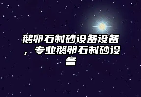 鵝卵石制砂設(shè)備設(shè)備，專業(yè)鵝卵石制砂設(shè)備