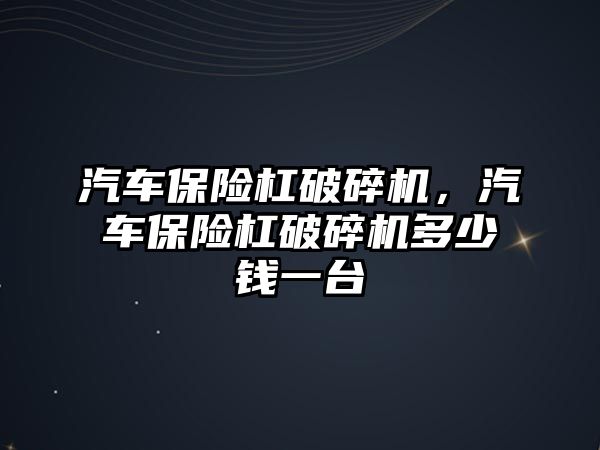 汽車保險杠破碎機，汽車保險杠破碎機多少錢一臺