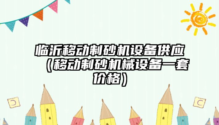 臨沂移動制砂機設備供應（移動制砂機械設備一套價格）