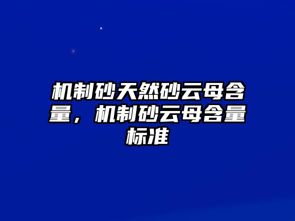 機制砂天然砂云母含量，機制砂云母含量標準