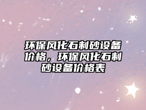 環保風化石制砂設備價格，環保風化石制砂設備價格表