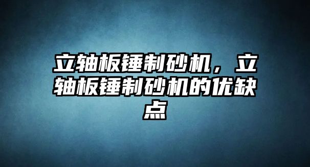 立軸板錘制砂機，立軸板錘制砂機的優缺點