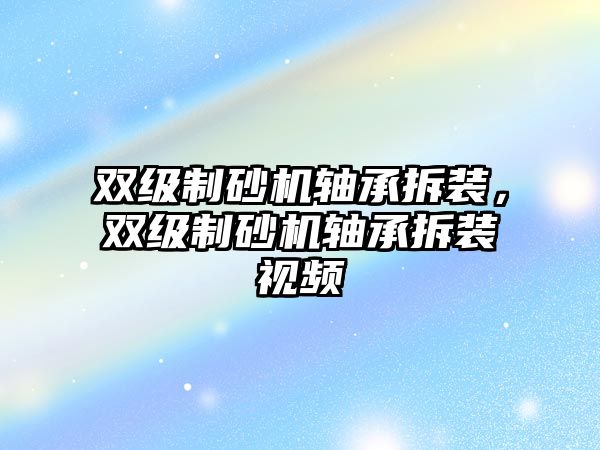 雙級制砂機軸承拆裝，雙級制砂機軸承拆裝視頻