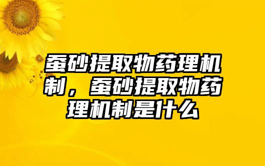 蠶砂提取物藥理機(jī)制，蠶砂提取物藥理機(jī)制是什么