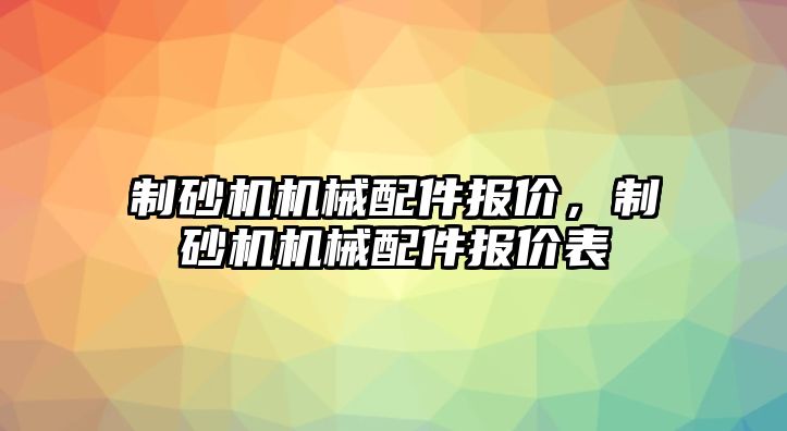 制砂機機械配件報價，制砂機機械配件報價表