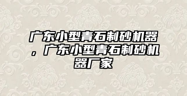 廣東小型青石制砂機(jī)器，廣東小型青石制砂機(jī)器廠家