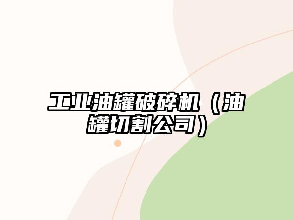 工業(yè)油罐破碎機(jī)（油罐切割公司）