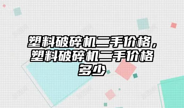 塑料破碎機二手價格，塑料破碎機二手價格多少