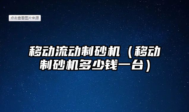 移動流動制砂機（移動制砂機多少錢一臺）