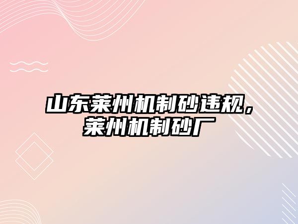 山東萊州機制砂違規，萊州機制砂廠