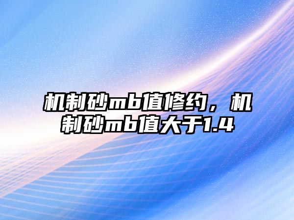 機制砂mb值修約，機制砂mb值大于1.4