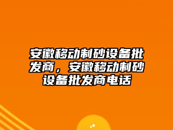 安徽移動制砂設備批發商，安徽移動制砂設備批發商電話