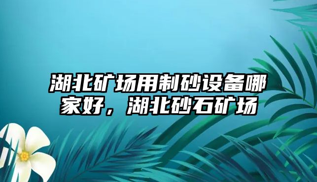 湖北礦場用制砂設(shè)備哪家好，湖北砂石礦場