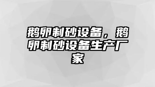 鵝卵制砂設備，鵝卵制砂設備生產廠家