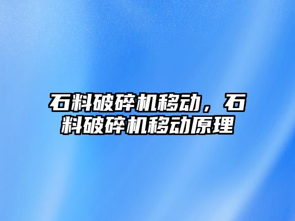 石料破碎機移動，石料破碎機移動原理