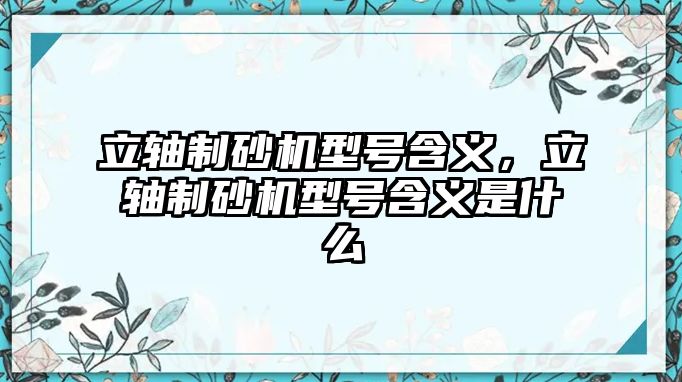 立軸制砂機型號含義，立軸制砂機型號含義是什么