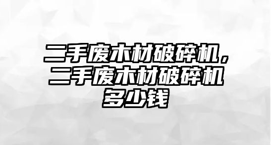 二手廢木材破碎機，二手廢木材破碎機多少錢