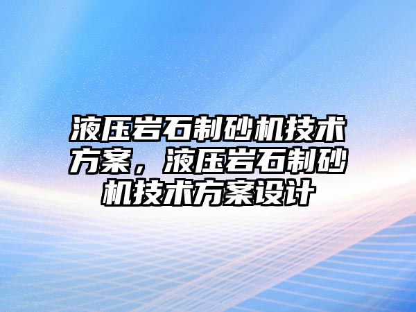 液壓巖石制砂機技術方案，液壓巖石制砂機技術方案設計