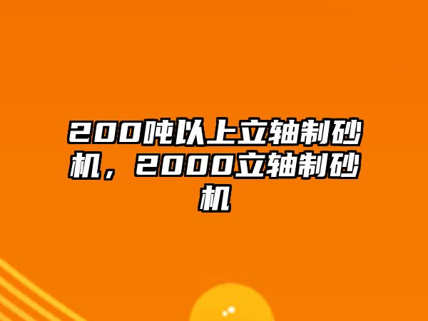 200噸以上立軸制砂機，2000立軸制砂機