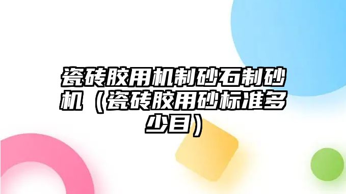 瓷磚膠用機(jī)制砂石制砂機(jī)（瓷磚膠用砂標(biāo)準(zhǔn)多少目）