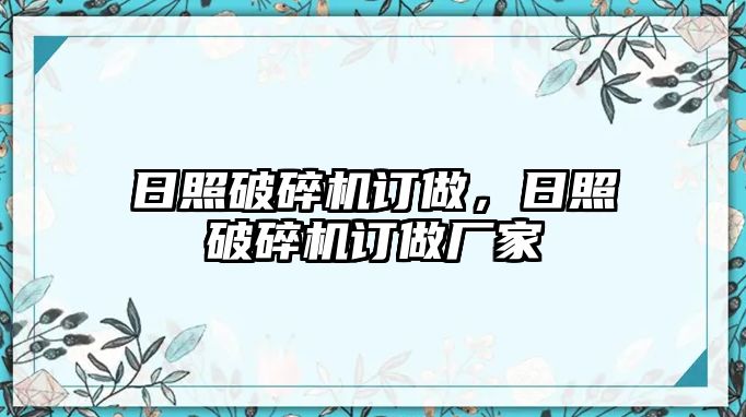 日照破碎機訂做，日照破碎機訂做廠家