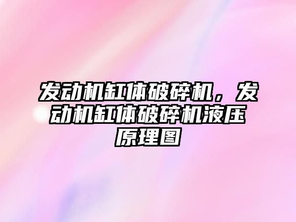 發動機缸體破碎機，發動機缸體破碎機液壓原理圖